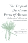 Image for The Tropical Deciduous Forest of Alamos: Biodiversity of a Threatened Ecosystem in Mexico