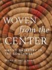 Image for Woven from the Center : Native Basketry in the Southwest
