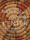 Image for Woven from the center: native basketry in the Southwest