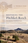 Image for Restoring the Pitchfork Ranch  : how healing a southwest oasis holds promise for our endangered planet