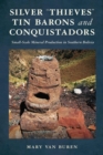 Image for Silver &quot;Thieves,&quot; Tin Barons, and Conquistadors : Small-Scale Mineral Production in Southern Bolivia