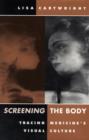 Image for Screening The Body : Tracing Medicine’s Visual Culture