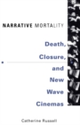 Image for Narrative Mortality : Death, Closure, and New Wave Cinemas