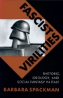 Image for Fascist Virilities : Rhetoric, Ideology, and Social Fantasy in Italy