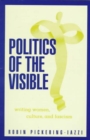 Image for Politics Of The Visible : Writing Women, Culture, and Fascism