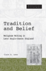 Image for Tradition and belief  : religious writing in late Anglo-Saxon England