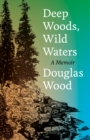 Image for Deep Woods, Wild Waters : A Memoir