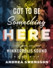 Image for Got to Be Something Here : The Rise of the Minneapolis Sound