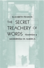 Image for The secret treachery of words  : feminism and modernism in America