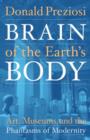 Image for Brain of the earth&#39;s body  : art, museums, and the phantasms of modernity