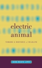 Image for Electric animal  : toward a rhetoric of wildlife