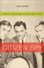 Image for Citizen spy  : television, espionage, and Cold War culture