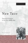 Image for New Troy : Fantasies Of Empire In The Late Middle Ages