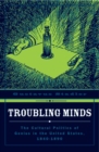 Image for Troubling minds  : the cultural politics of genius in the United States, 1840-1890