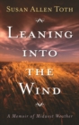Image for Leaning Into The Wind : A Memoir Of Midwest Weather