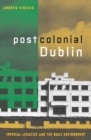 Image for Postcolonial Dublin  : imperial legacies and the built environment