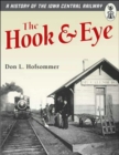 Image for The Hook and Eye : A History of the Iowa Central Railway
