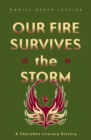Image for Our fire survives the storm  : a Cherokee literary history