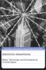 Image for Electronic elsewheres  : media, technology, and the experience of social space