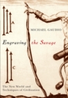 Image for Engraving the Savage : The New World and Techniques of Civilization