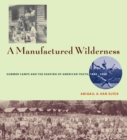 Image for A manufactured wilderness  : summer camps and the shaping of American youth, 1890-1960