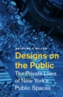 Image for Designs on the public  : the private lives of New York&#39;s public spaces
