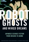 Image for Robot ghosts and wired dreams  : Japanese science fiction from origins to anime