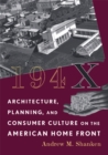 Image for 194X : Architecture, Planning, and Consumer Culture on the American Home Front