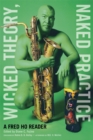 Image for Wicked theory, naked practice  : A Fred Ho reader