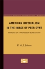 Image for American Imperialism in the Image of Peer Gynt : Memoirs of a Professor-Bureaucrat
