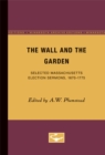 Image for The Wall and the Garden : Selected Massachusetts Election Sermons, 1670-1775
