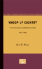 Image for Whoop-up Country : The Canadian-American West, 1865-1885