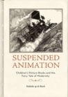 Image for Suspended animation  : children&#39;s picture books and the fairy tale of modernity