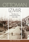 Image for Ottoman Izmir  : the rise of a cosmopolitan port, 1840-1880