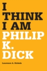Image for I think I am  : Philip K. Dick