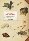 Image for The insect and the image  : visualizing nature in early modern Europe, 1500-1700