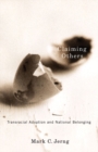 Image for Claiming others  : transracial adoption and national belonging