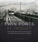 Image for Twin ports by trolley  : the streetcar era in Duluth/Superior