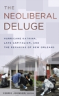 Image for The neoliberal deluge  : Hurricane Katrina, late capitalism, and the remaking of New Orleans