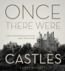 Image for Once there were castles  : lost mansions and estates of the twin cities