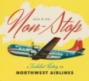 Image for Non-stop  : a turbulent history of Northwest Airlines