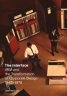 Image for The interface  : IBM and the transformation of corporate design, 1945-1976