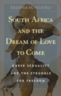 Image for South Africa and the dream of love to come  : queer sexuality and the struggle for freedom