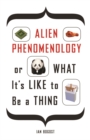Image for Alien Phenomenology, or What It’s Like to Be a Thing