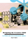 Image for Designing the creative child  : playthings and places in midcentury America