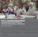 Image for City choreographer  : Lawrence Halprin in urban renewal America