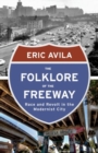Image for The folklore of the freeway  : race and revolt in the modernist city