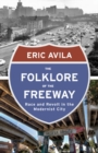 Image for The folklore of the freeway  : race and revolt in the modernist city