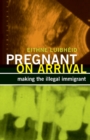Image for Pregnant on arrival  : making the illegal immigrant