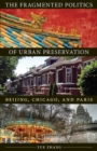Image for The fragmented politics of urban preservation  : Beijing, Chicago, and Paris